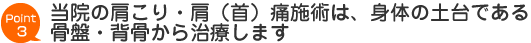 まつもと鍼灸整骨院では、肩こり・肩(首)痛施術は、身体の土台である骨盤・背骨から治療します